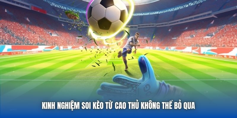 Kinh nghiệm soi kèo từ cao thủ không thể bỏ qua 