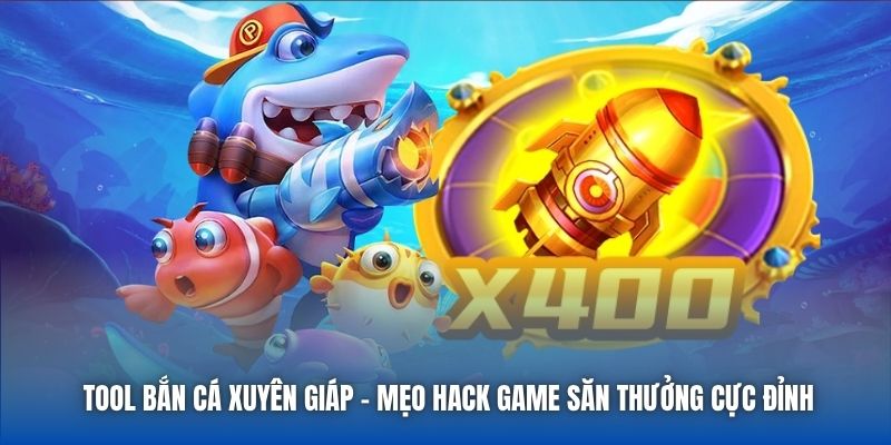 Tool Bắn Cá Xuyên Giáp - Mẹo Hack Game Săn Thưởng Cực Đỉnh