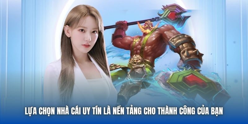 Lựa chọn nhà cái uy tín là nền tảng cho thành công của bạn