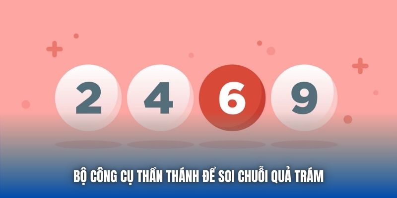 Bộ công cụ thần thánh để soi chuỗi quả trám
