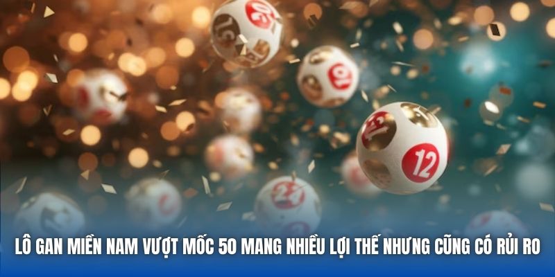 Lô gan miền nam vượt mốc 50 mang nhiều lợi thế nhưng cũng có rủi ro