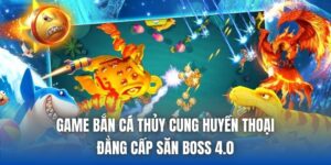 Game Bắn Cá Thủy Cung Huyền Thoại - Đẳng Cấp Săn Boss 4.0
