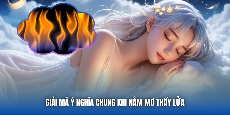 Giải mã ý nghĩa chung khi nằm mơ thấy lửa