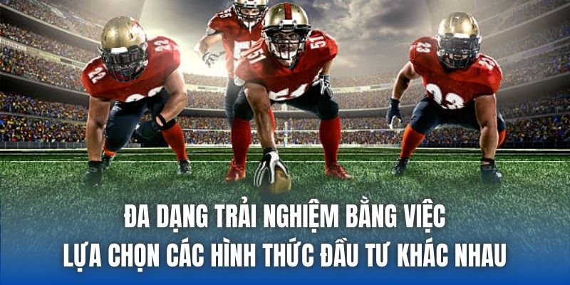 Đa dạng trải nghiệm bằng việc lựa chọn các hình thức đầu tư khác nhau
