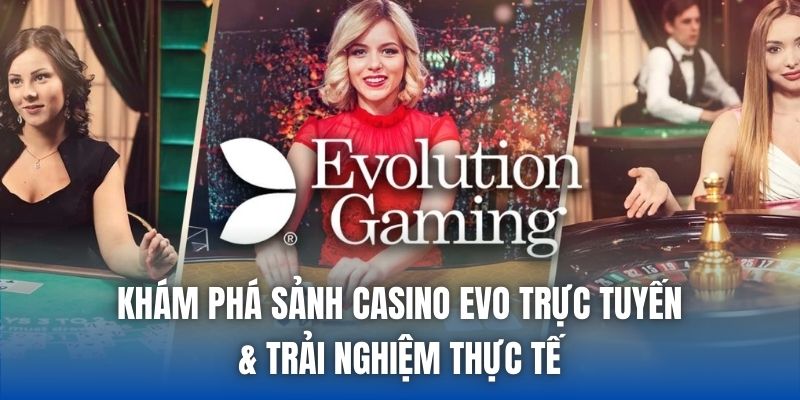 Khám Phá Sảnh Casino EVO Trực Tuyến & Trải Nghiệm Thực Tế
