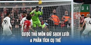 Cược Thủ Môn Giữ Sạch Lưới & Phân Tích Cụ Thể