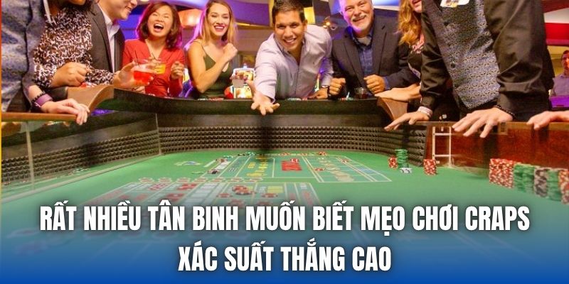 Rất nhiều tân binh muốn biết mẹo chơi craps xác suất thắng cao