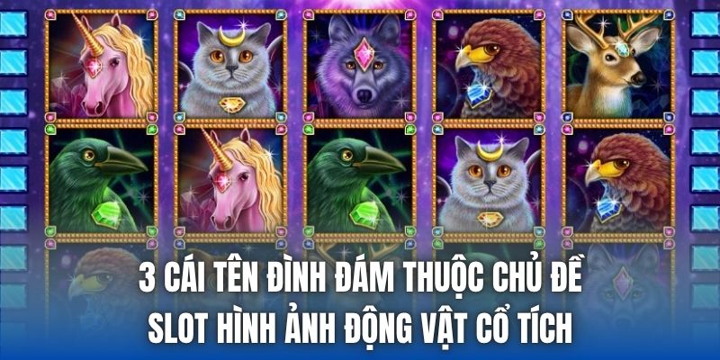 3 cái tên đình đám thuộc chủ đề slot hình ảnh động vật cổ tích
