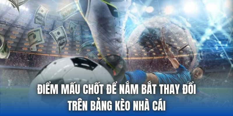 Điểm mấu chốt để nắm bắt thay đổi trên bảng kèo nhà cái