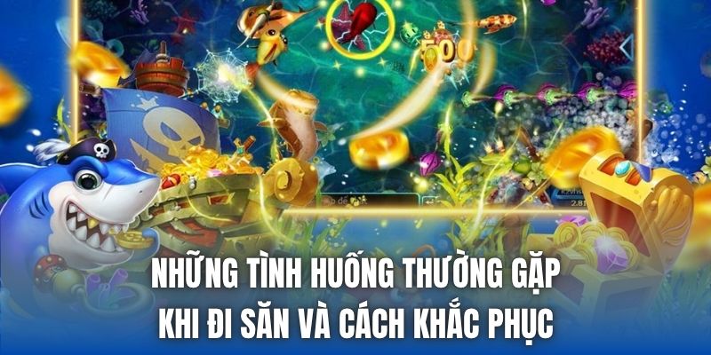 Những tình huống thường gặp khi đi săn và cách khắc phục